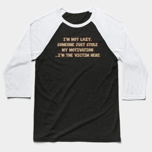 i'm not lazy. someone just stole my motivatin ...i'm the victim here Baseball T-Shirt